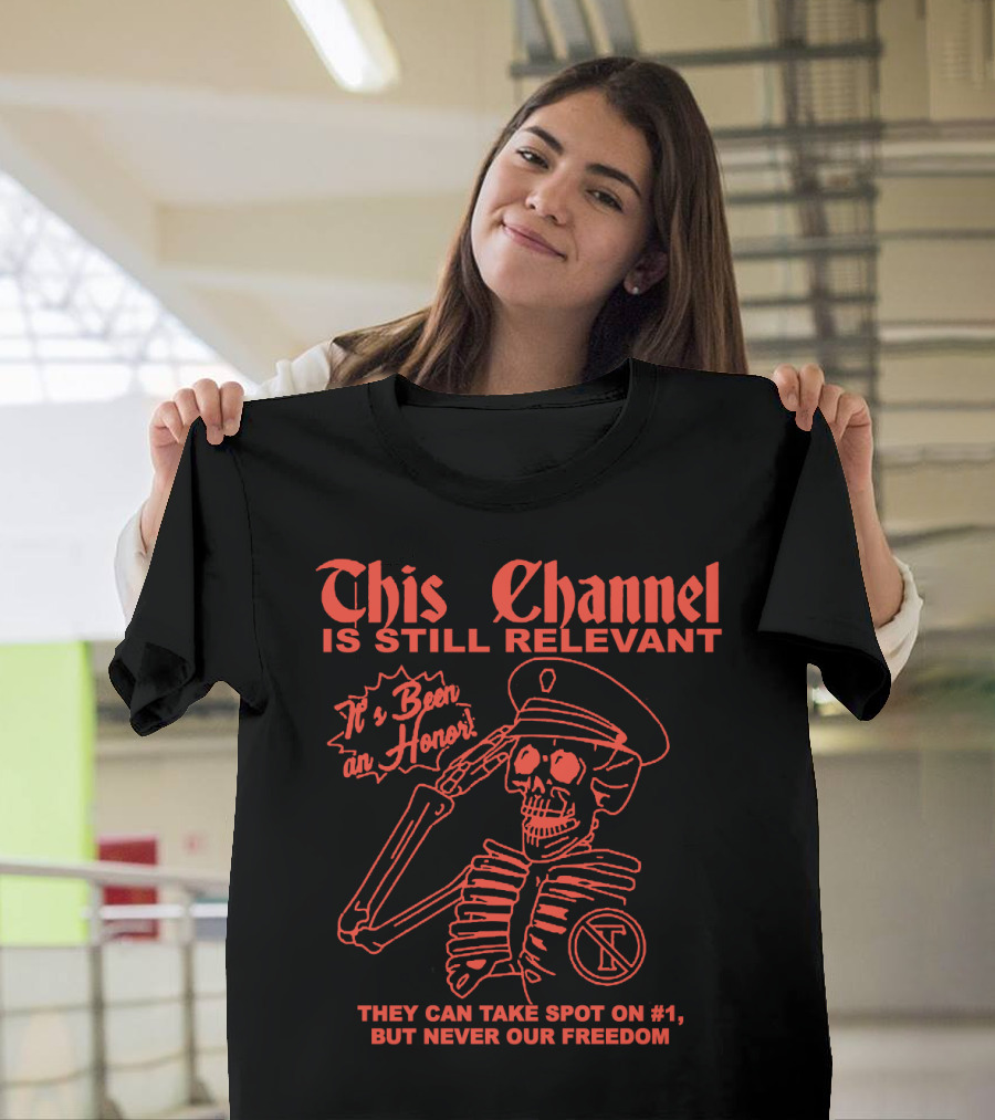 This Channel Is Still Relevant It's Been an Honor They Can Take Spot on #1 But Never Our Freedom T-Shirt