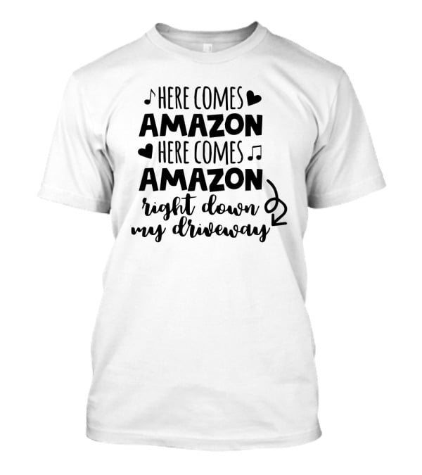 Here Comes Amazon Right Down My Driveway T-Shirt