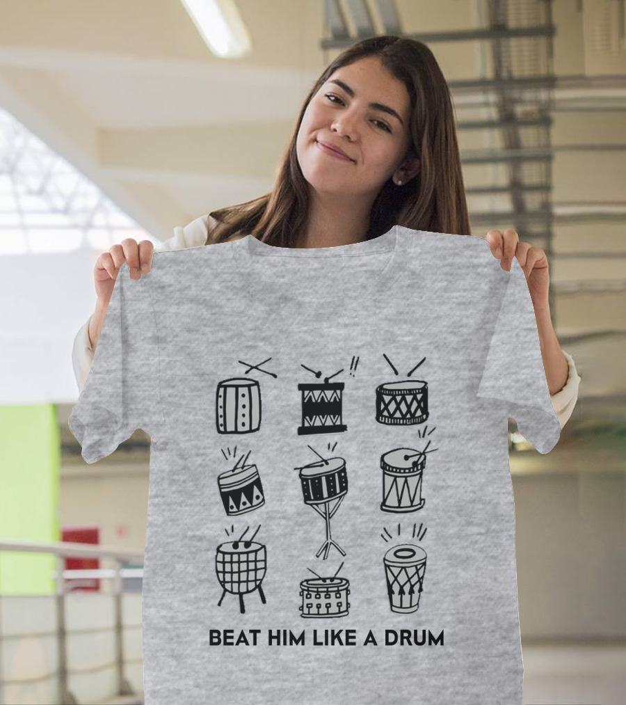 Beat Him Like A Drum Drum Illustrations Drumming Beat T-Shirt