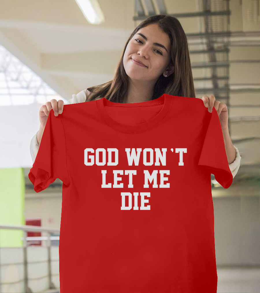 GOD WON'T LET ME DIE T-Shirt
