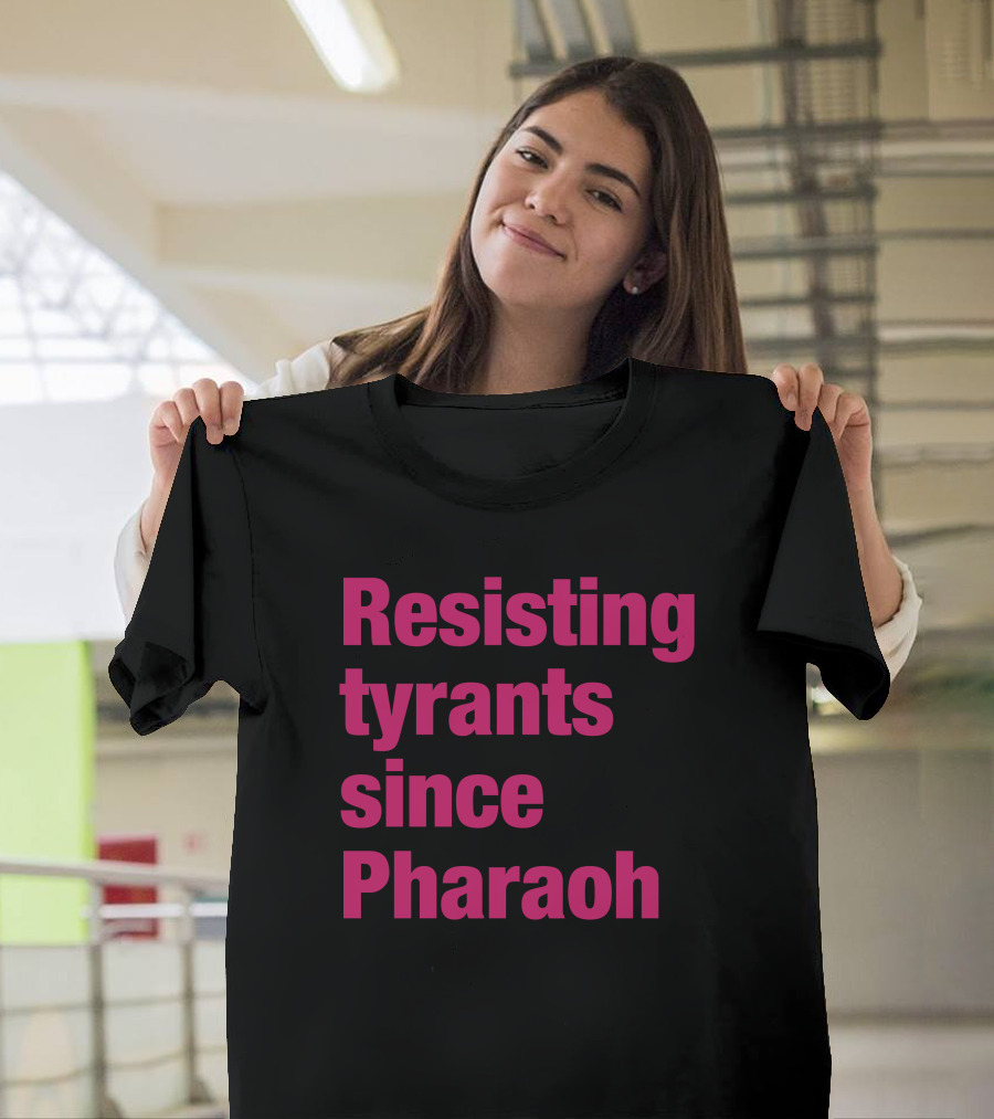Resisting Tyrants Since Pharaoh T-Shirt