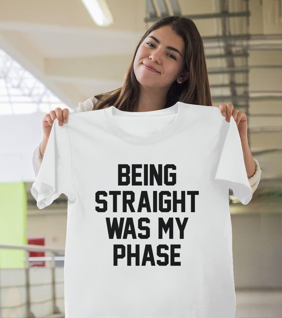 Being Straight Was My Phase T-Shirt