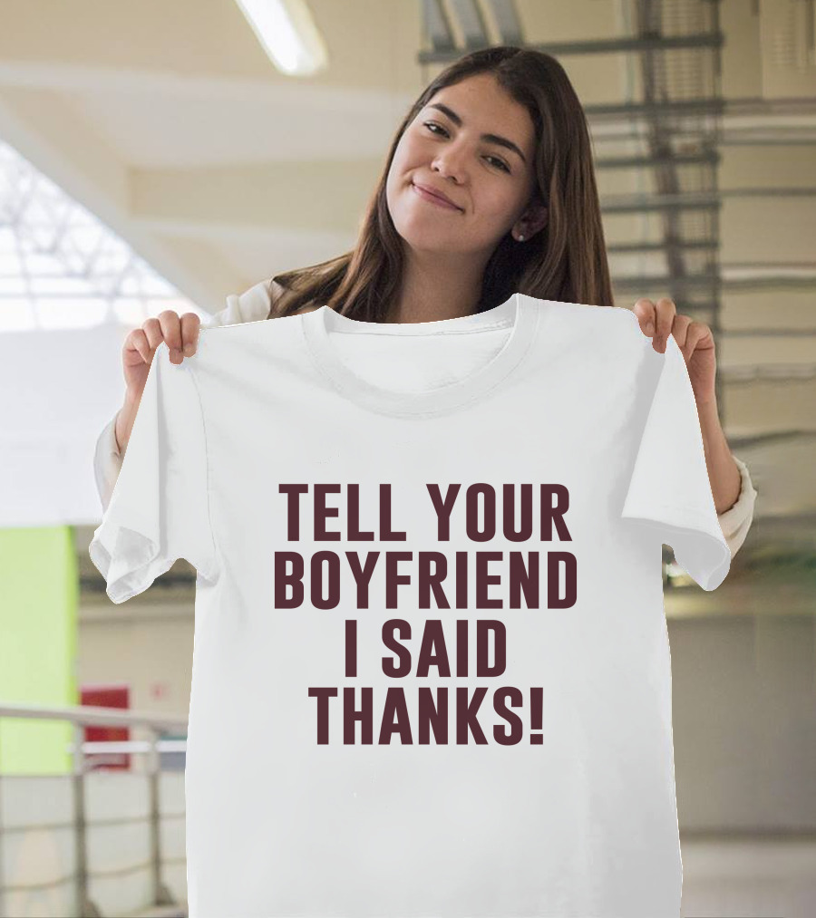 Tell Your Boyfriend I Said Thanks Fun T-Shirt