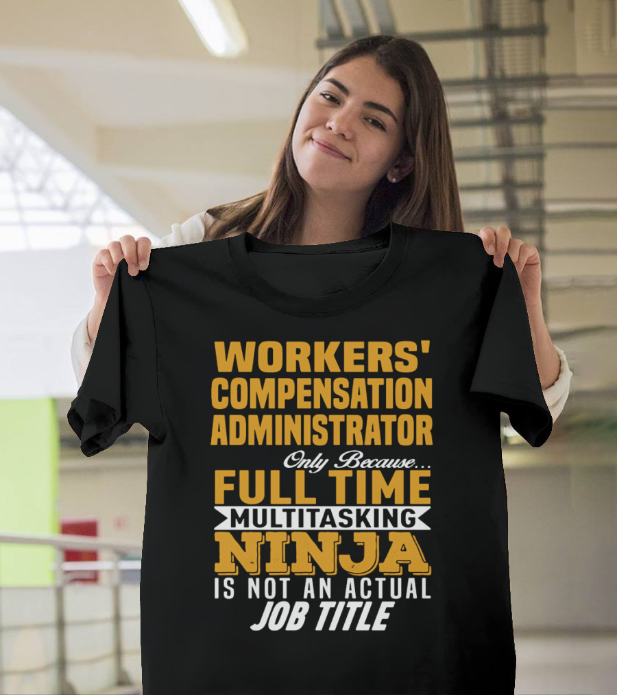 Workers' Compensation Administrator Only Because Full Time Multitasking Ninja Is Not an Actual Job Title T-Shirt