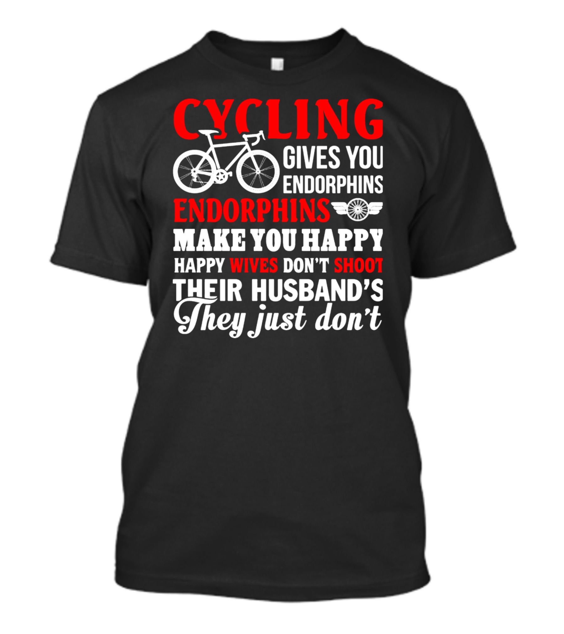 CYCLING Gives You Endorphins Make You Happy Wives Don't Shoot Their Husband's They Just Don't T-Shirt