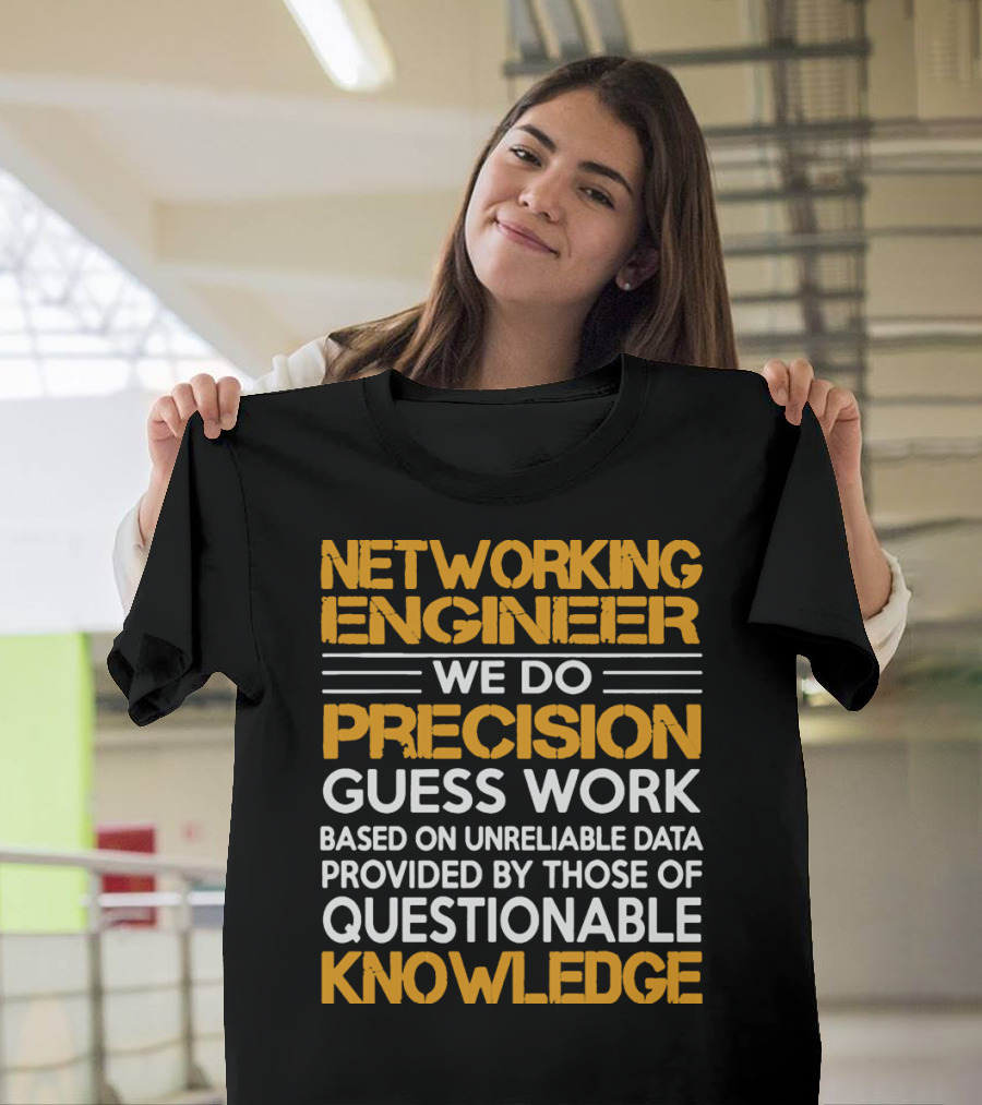 Networking Engineer We Do Precision Guess Work Based on Unreliable Data Provided by Those of Questionable Knowledge T-Shirt