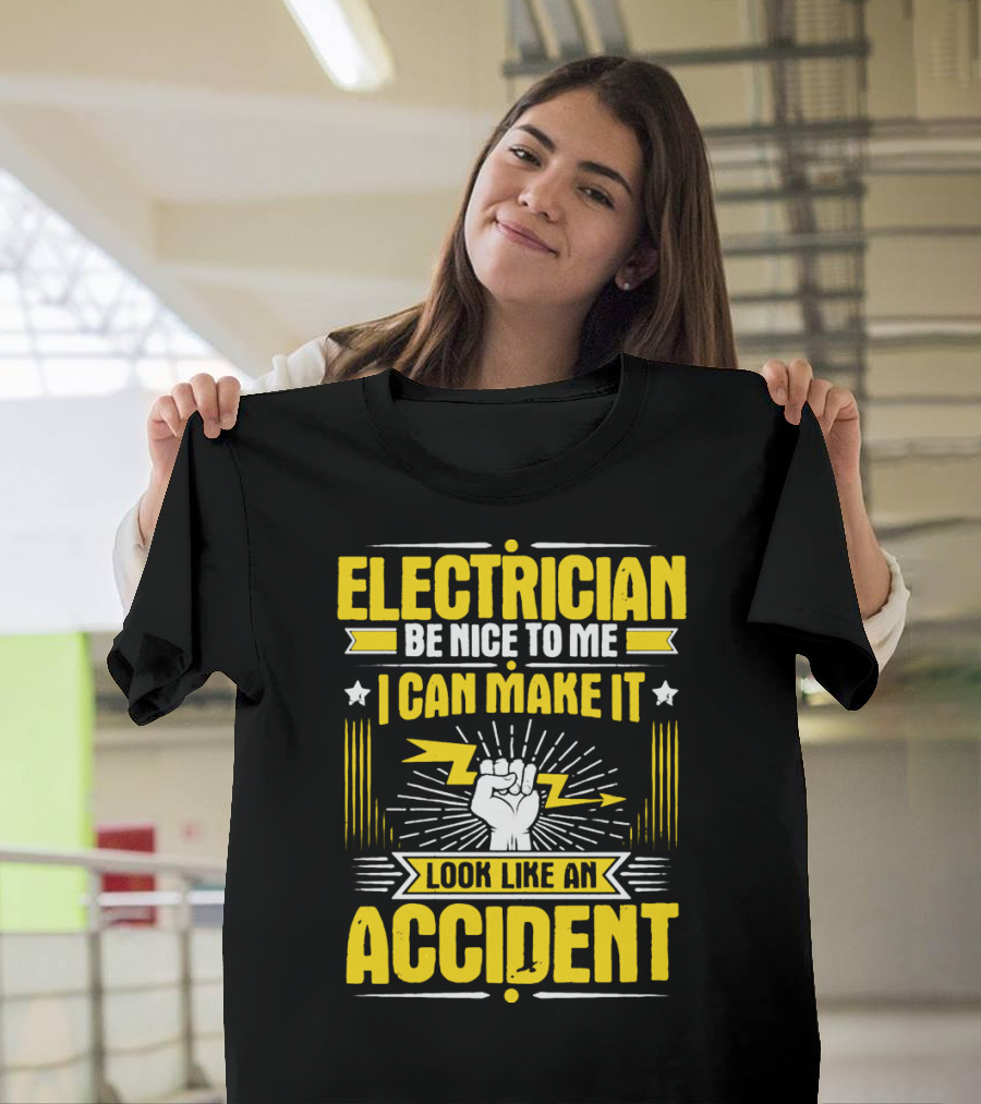 Electrician Be Nice to Me I Can Make It Look Like an Accident T-Shirt