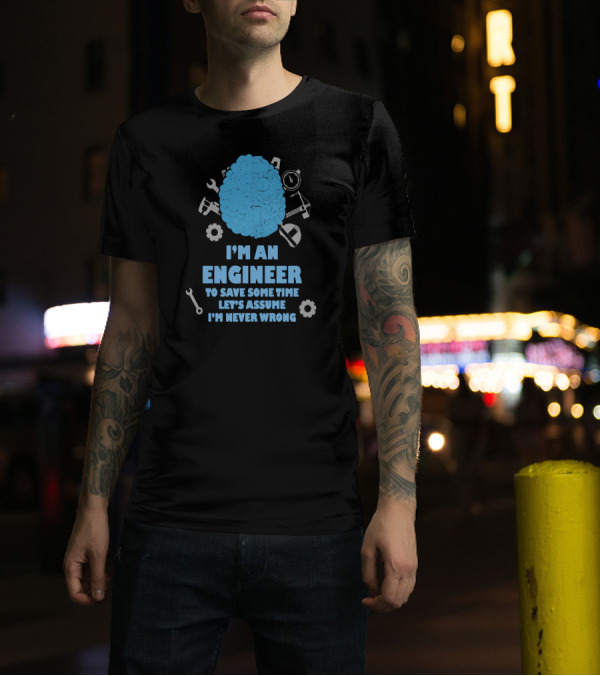 I'm An Engineer Let's Assume I'm Never Wrong Brain And Tools T-Shirt