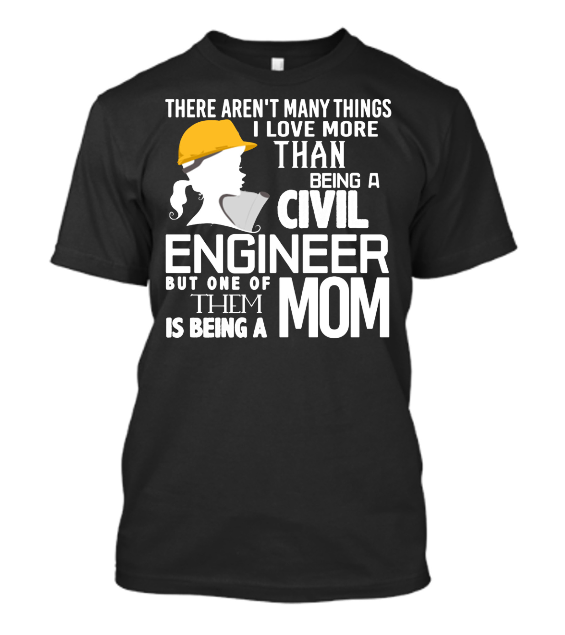 There Aren't Many Things I Love More Than Being A Civil Engineer But One Of Them Is Being A Mom T-Shirt