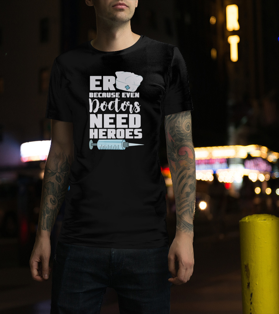 ER Because Even Doctors Need Heroes Nurse Assistant Hospital T-Shirt