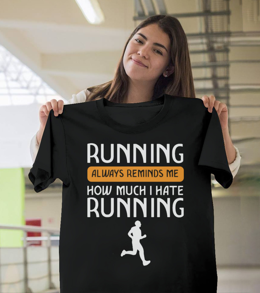 Running Always Reminds Me How Much I Hate Running T-Shirt