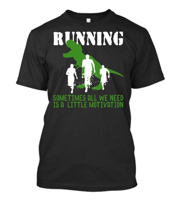 Running Sometimes All We Need Is A Little Motivation T-Shirt