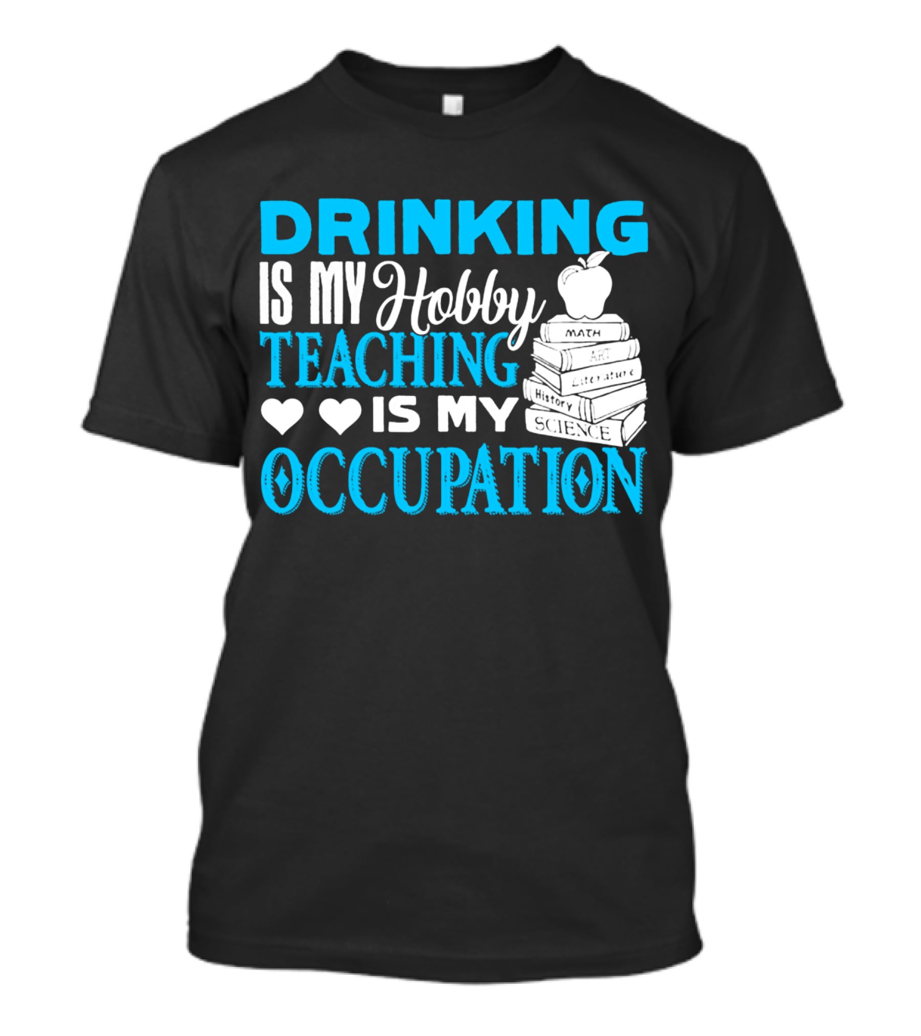 Drinking Is My Hobby Teaching Is My Occupation Math Art Literature History Science T-Shirt