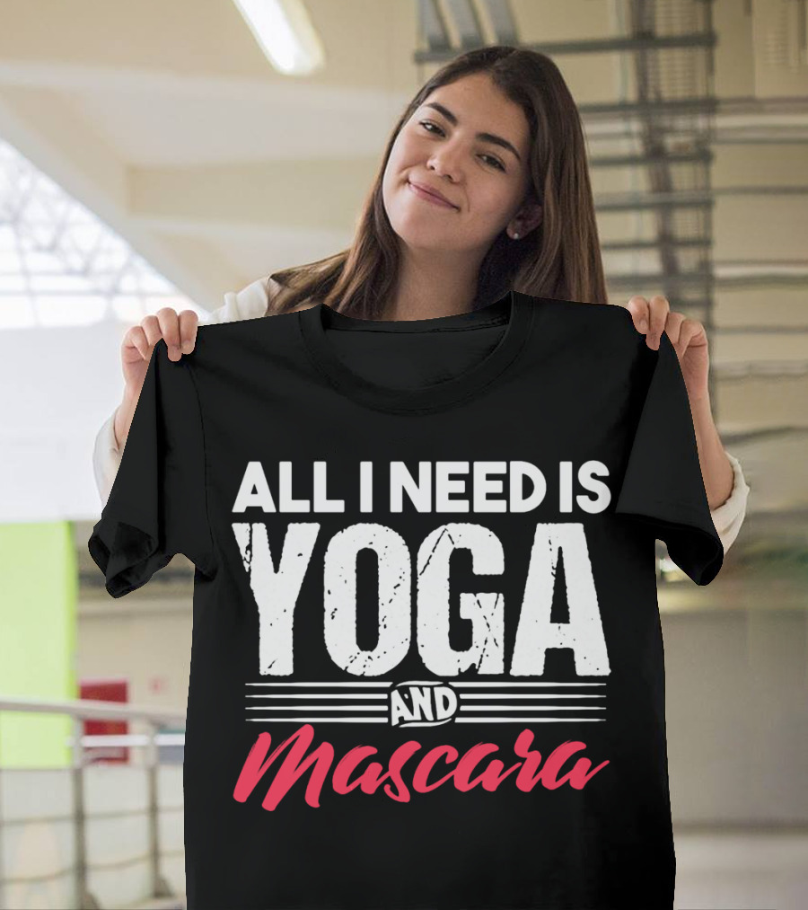 All I Need Is Yoga and Mascara T-Shirt
