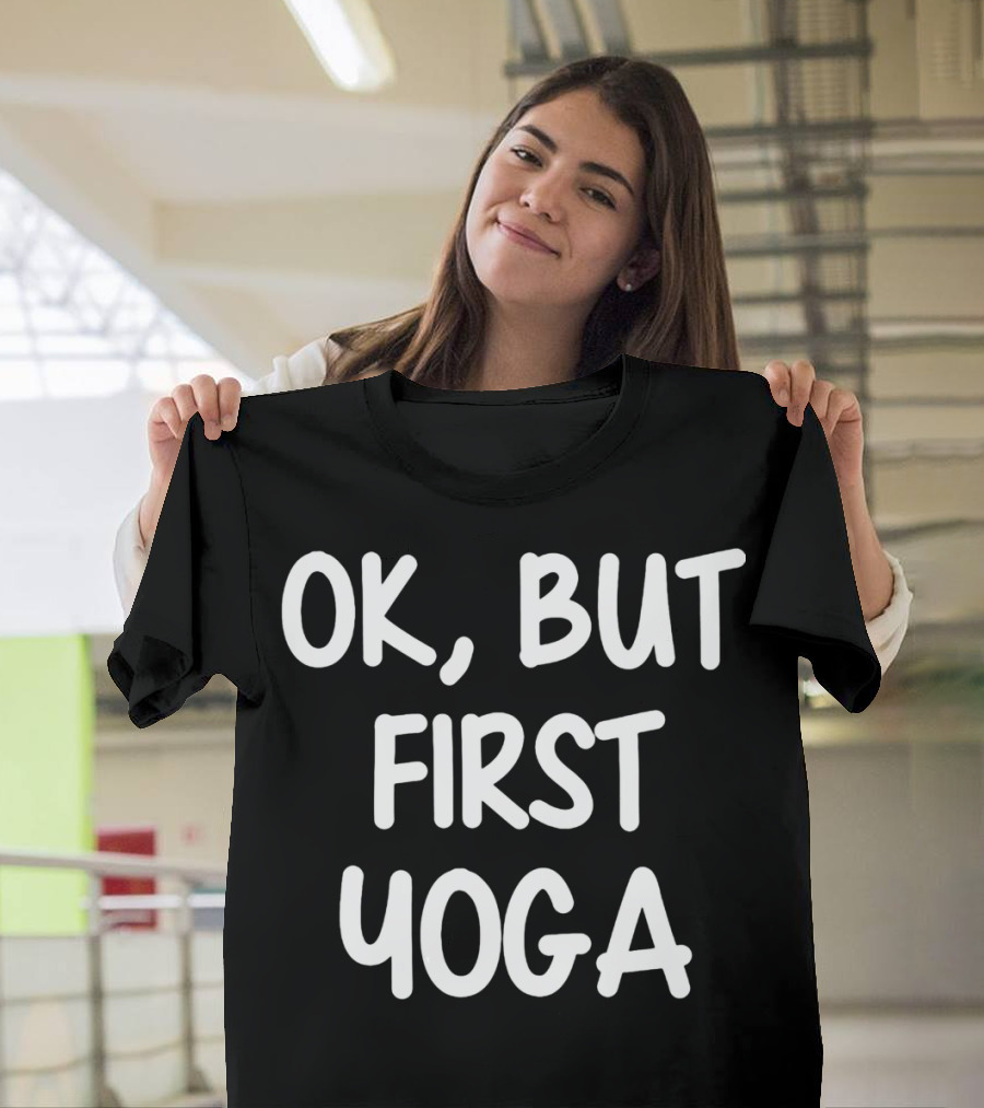 OK But First Yoga T-Shirt