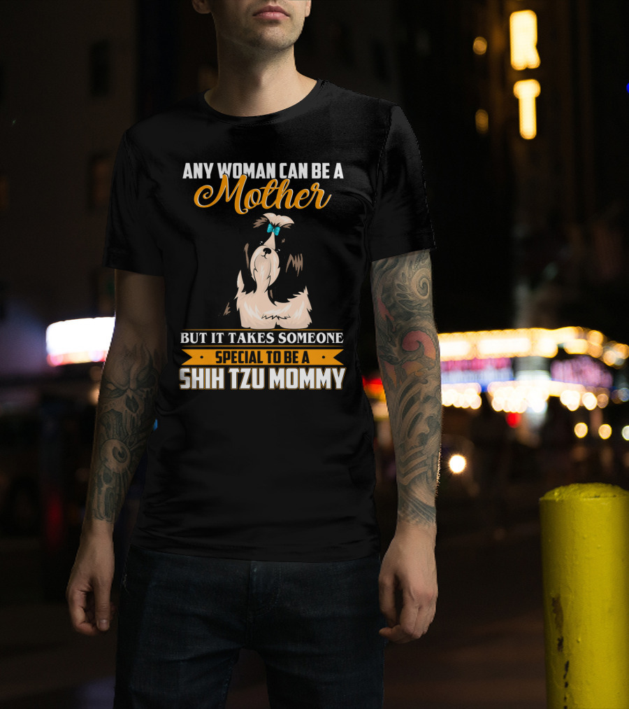 Any Woman Can Be A Mother But It Takes Someone Special To Be A Shih Tzu Mommy T-Shirt