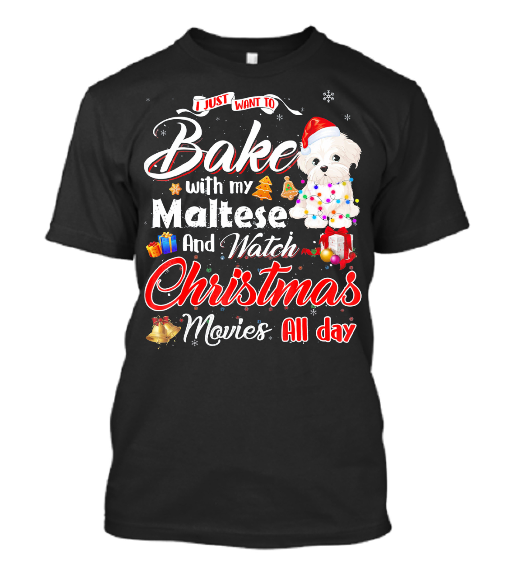 I Just Want To Bake With My Maltese And Watch Christmas Movies All Day T-Shirt