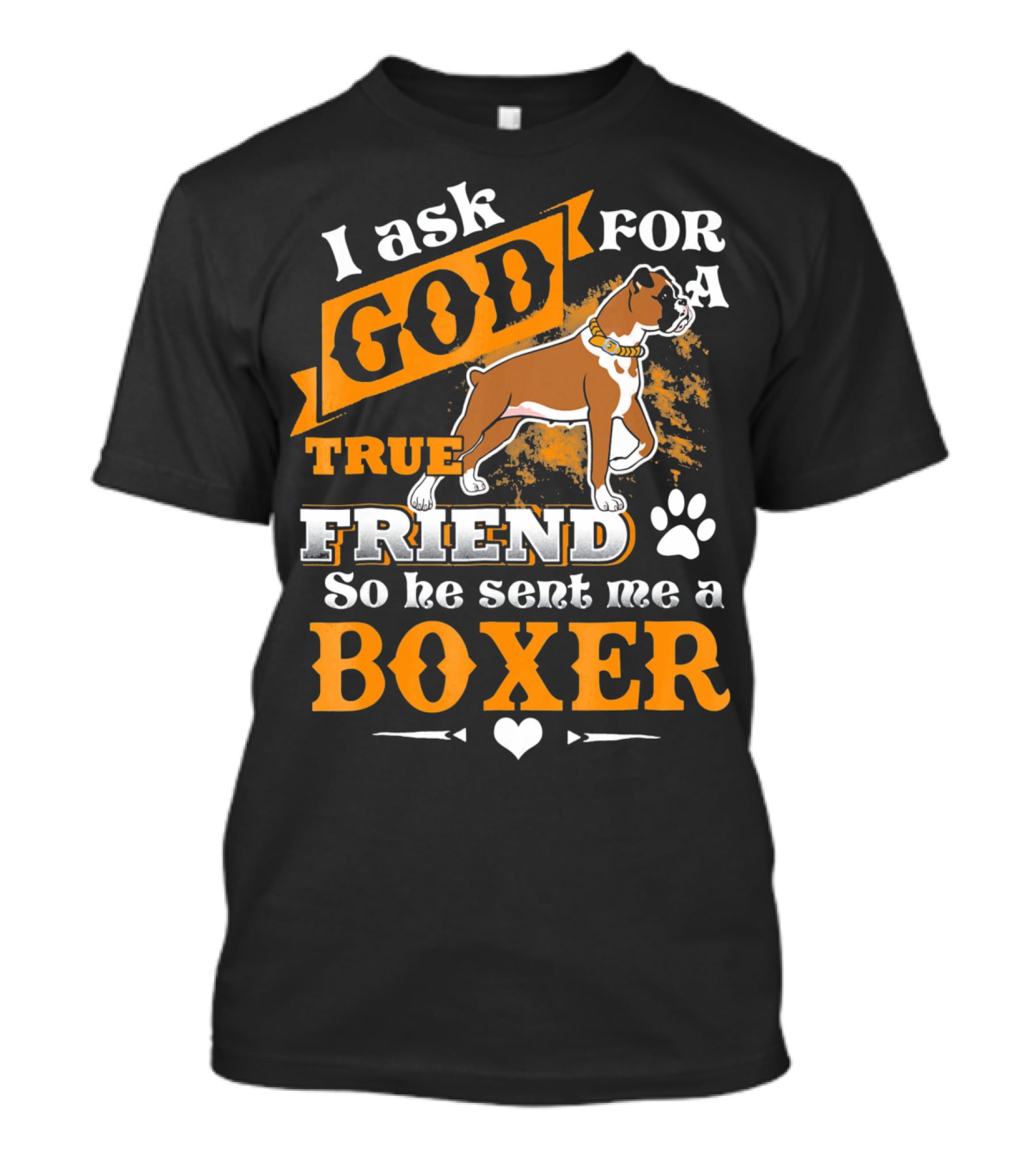 I Ask God For A True Friend So He Sent Me A Boxer T-Shirt