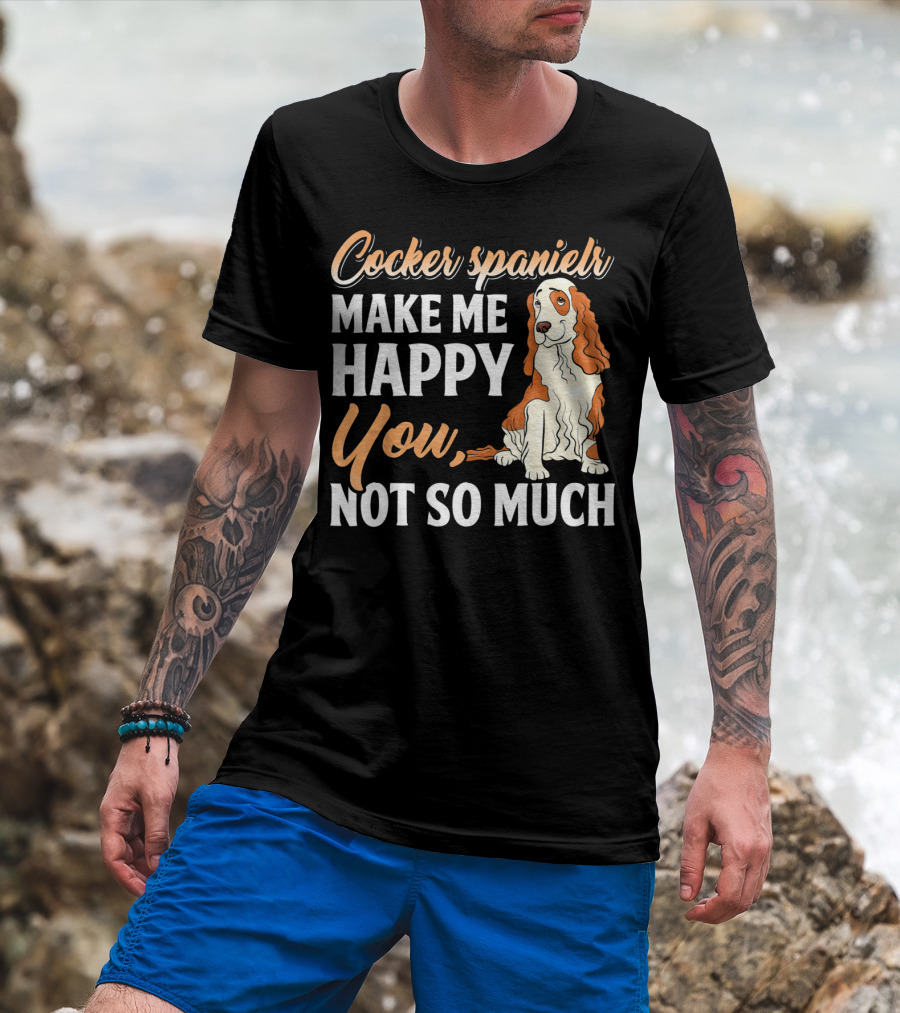 Cocker Spaniel Make Me Happy You Not So Much T-Shirt