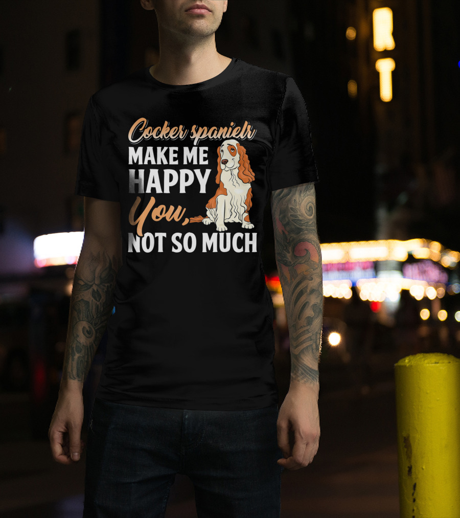 Cocker Spaniel Make Me Happy You Not So Much T-Shirt