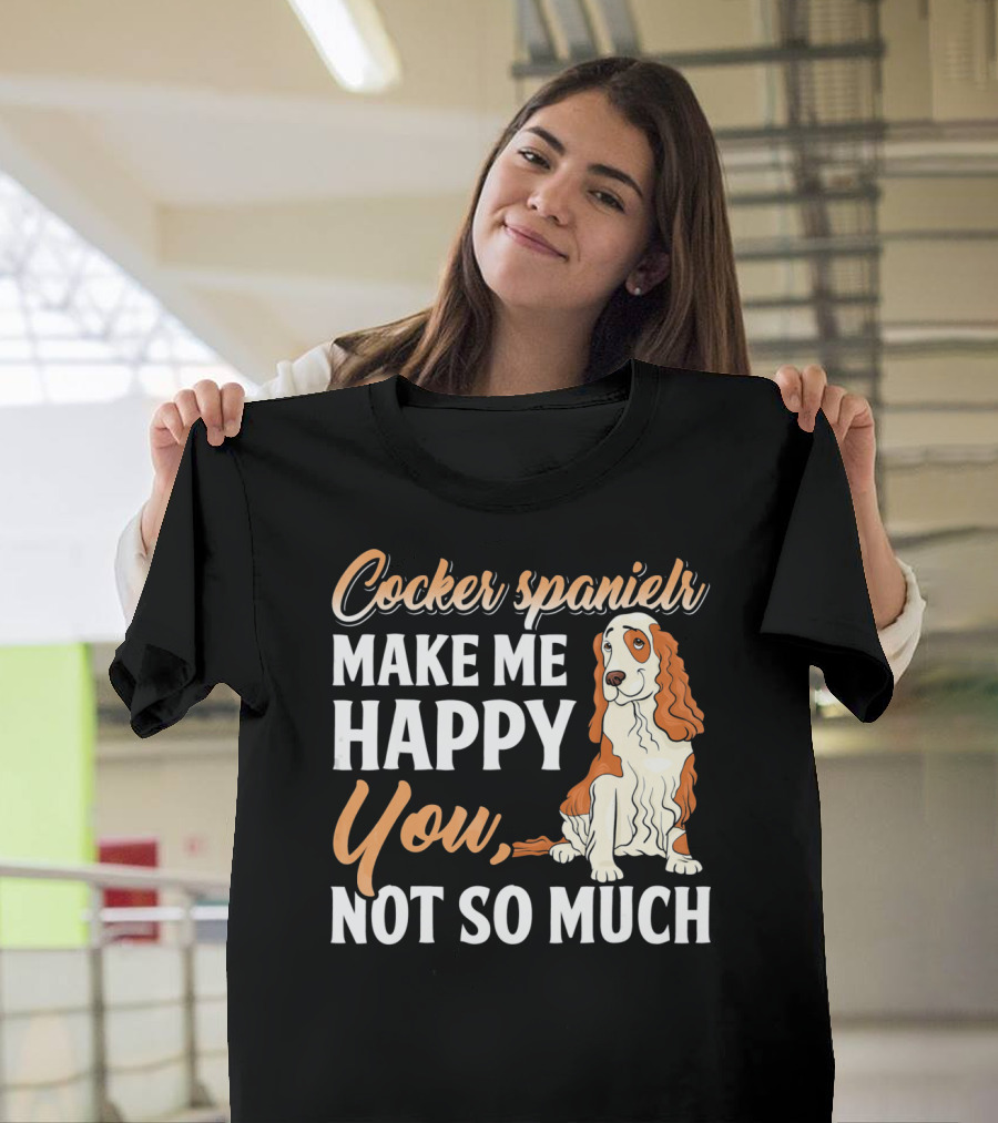 Cocker Spaniel Make Me Happy You Not So Much T-Shirt