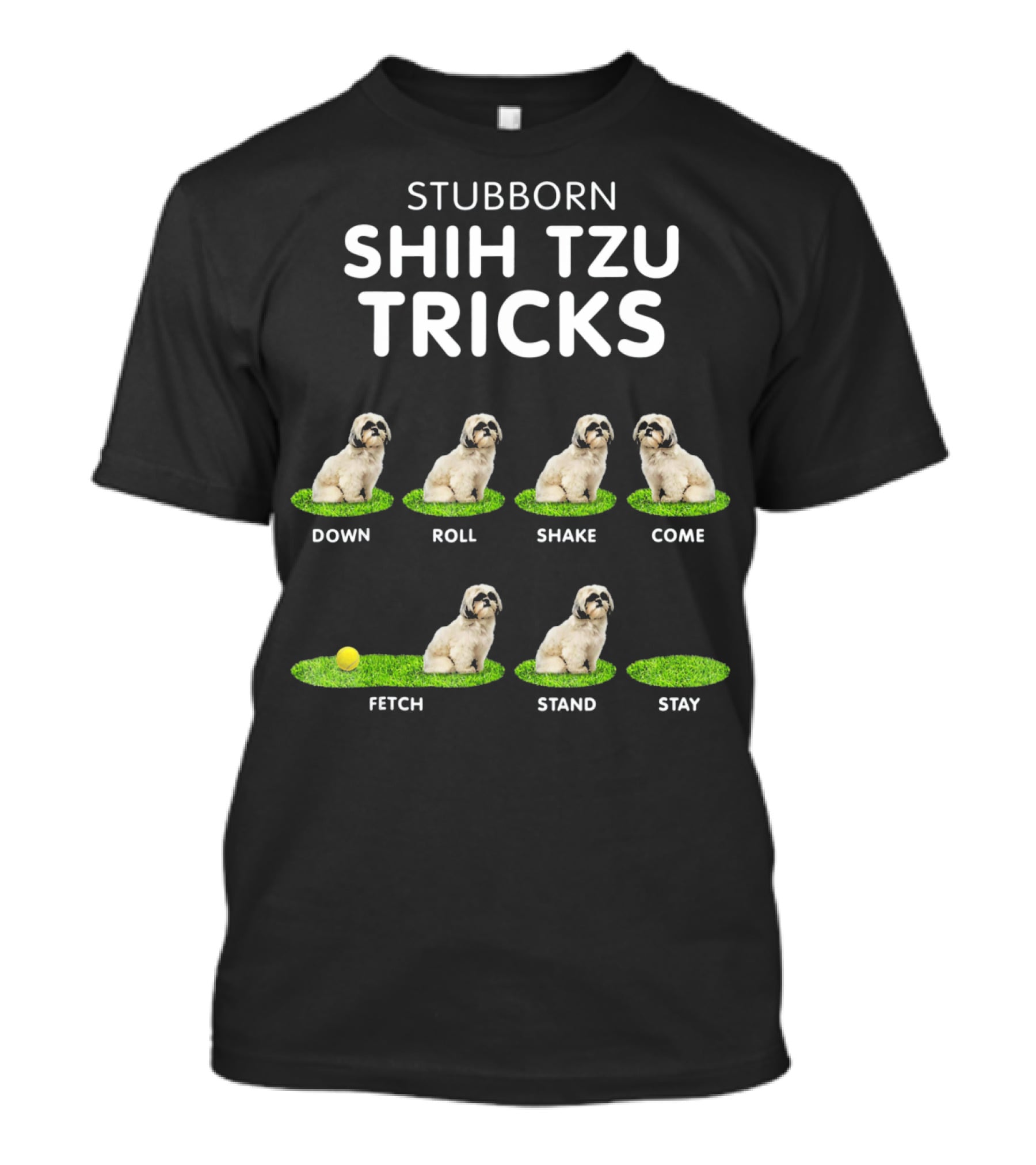 Stuborn Shih Tzu Tricks Down Roll Shake Come Fetch Stand Stay T-Shirt