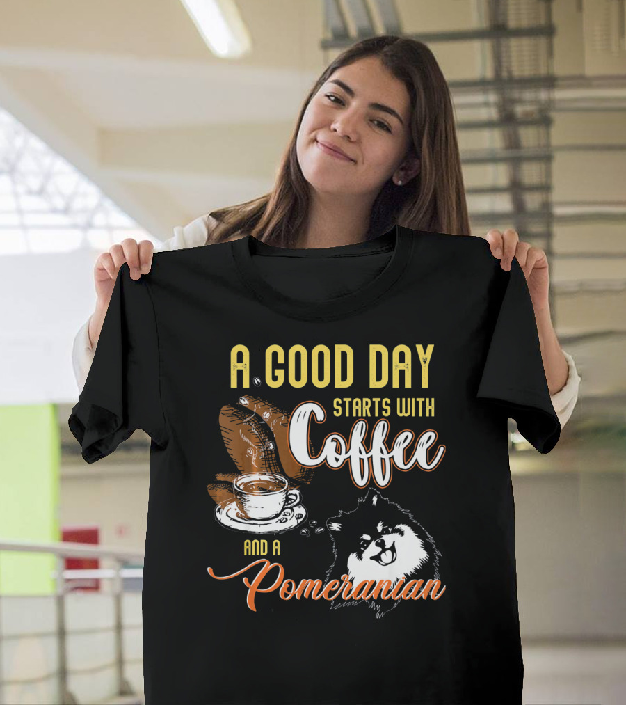 A Good Day Starts With Coffee And A Pomeranian T-Shirt