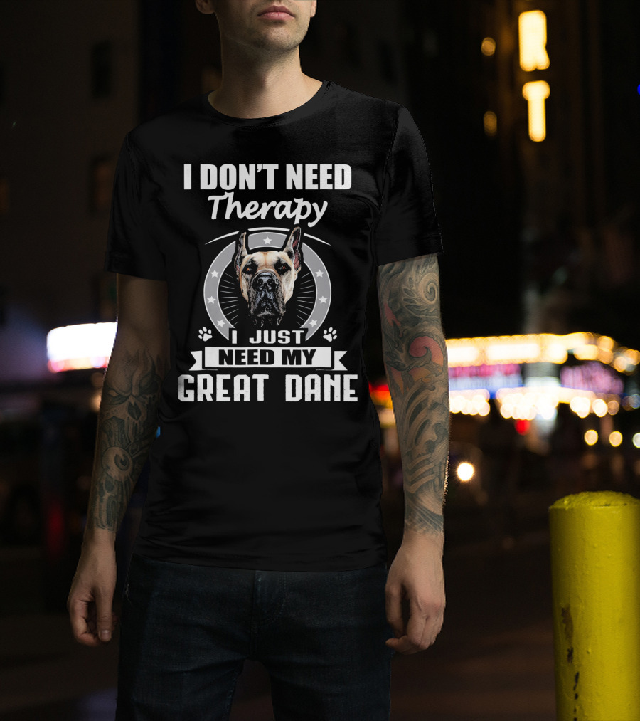 I Don't Need Therapy I Just Need My Great Dane T-Shirt