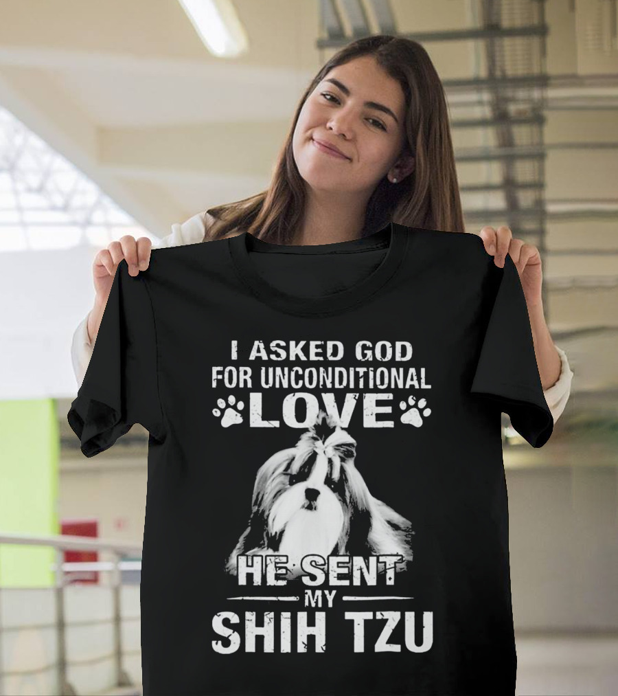 I Asked God for Unconditional Love He Sent My Shih Tzu T-Shirt