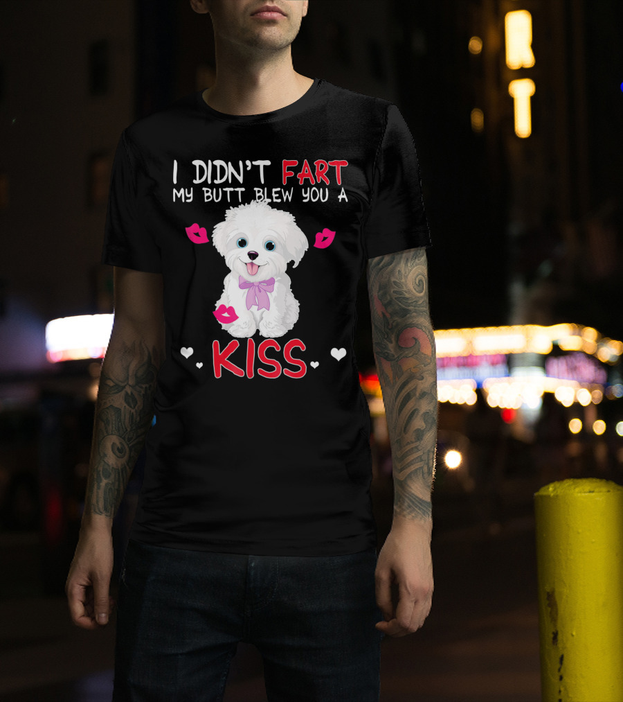 I Didn't Fart My Butt Blew You A Kiss Maltese Dog With Pink Bows And Lips T-Shirt
