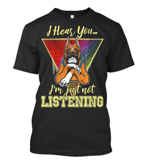 I Hear You I'm Just Not Listening Boxer Dog Colorful T-Shirt