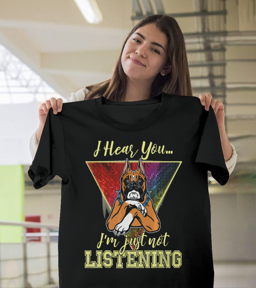 I Hear You I'm Just Not Listening Boxer Dog Colorful T-Shirt