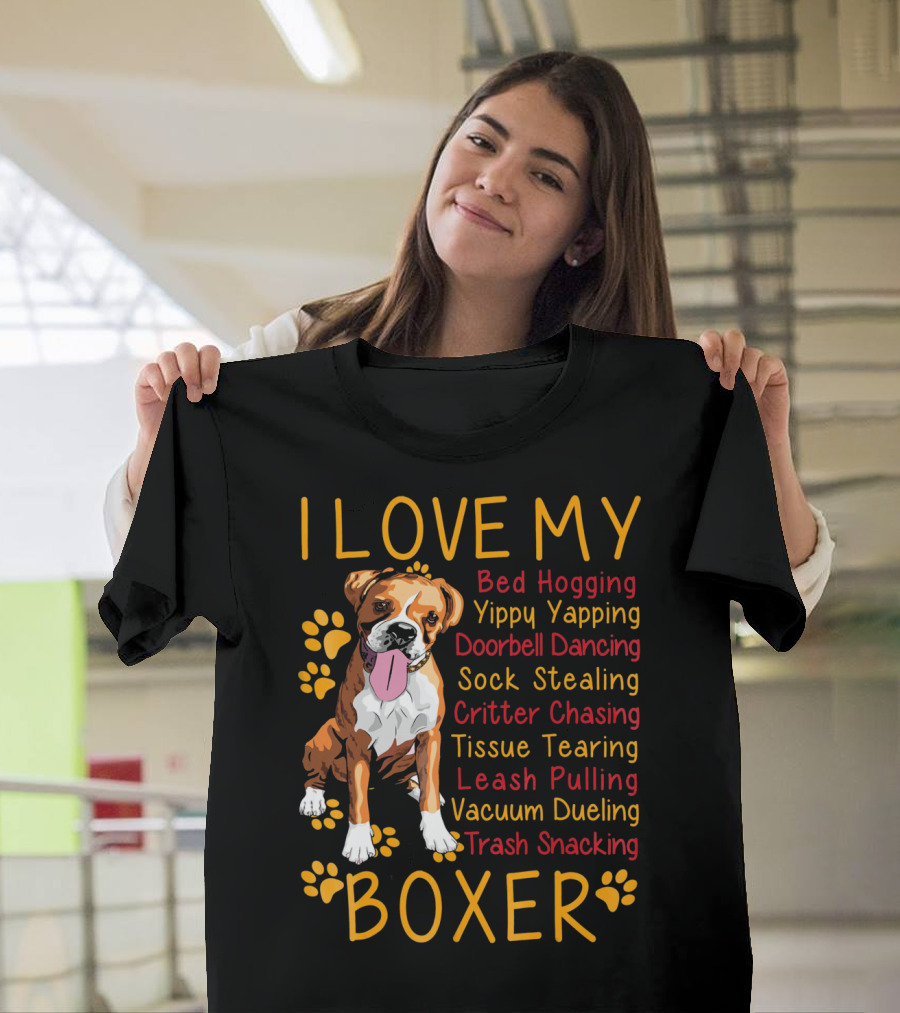 I Love My Boxer Bed Hogging Yippy Yapping Doorbell Dancing Sock Stealing Critter Chasing Tissue Tearing Leash Pulling Vacuum Dueling Trash Snacking T-