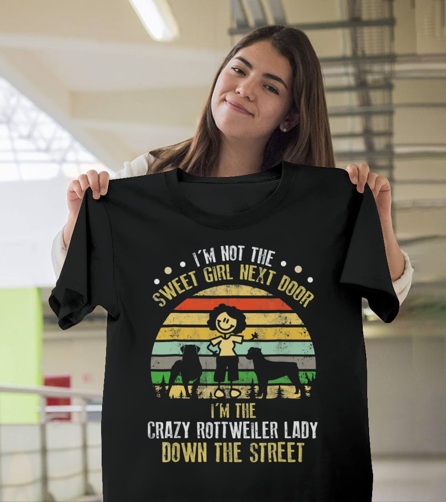I’m Not The Sweet Girl Next Door I’m The Crazy Rottweiler Lady Down The Street T-Shirt