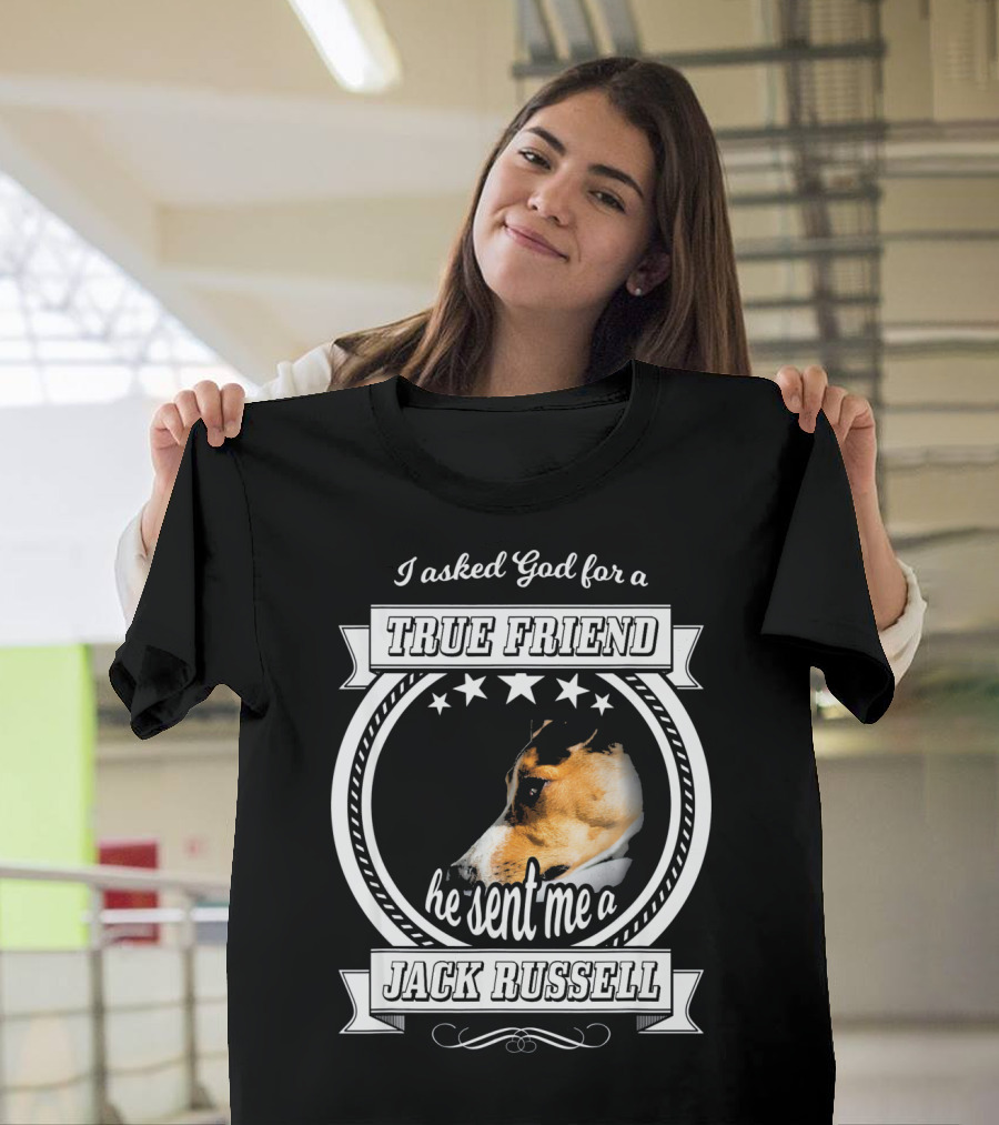 I Asked God for a True Friend He Sent Me a Jack Russell Terrier T-Shirt