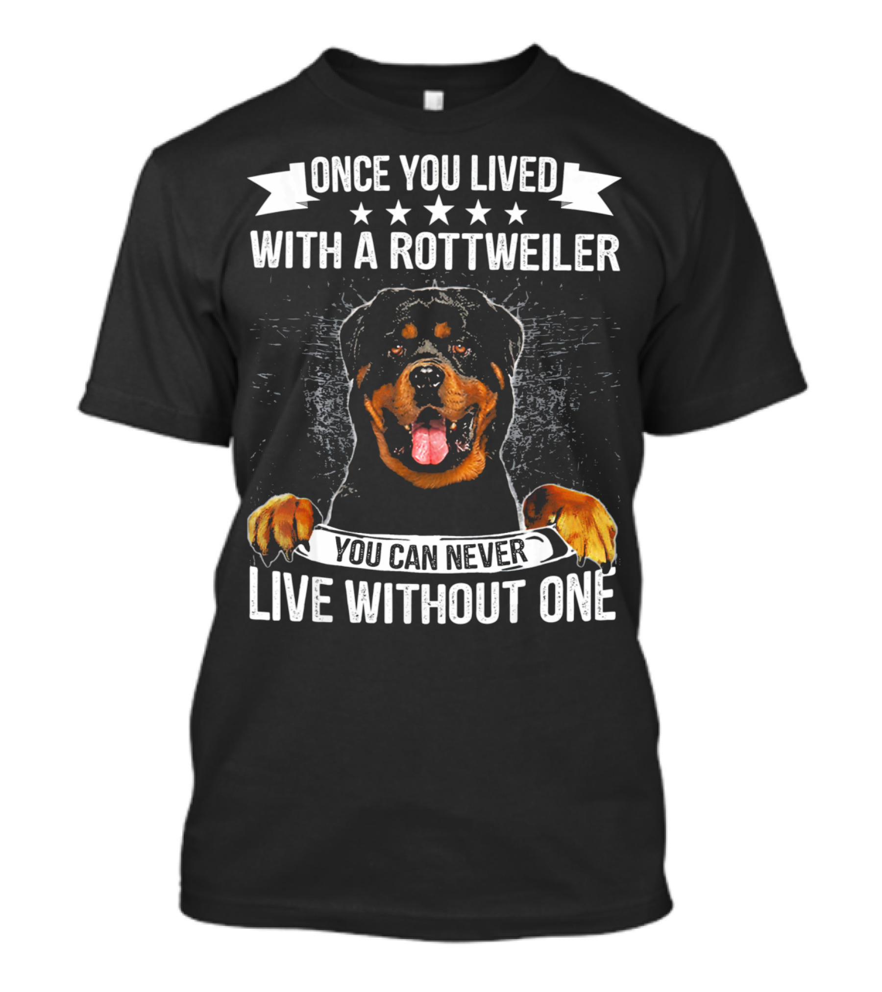 Once You Lived With A Rottweiler You Can Never Live Without One T-Shirt