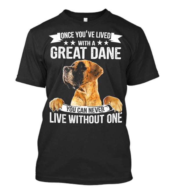 Once You've Lived With A Great Dane You Can Never Live Without One T-Shirt