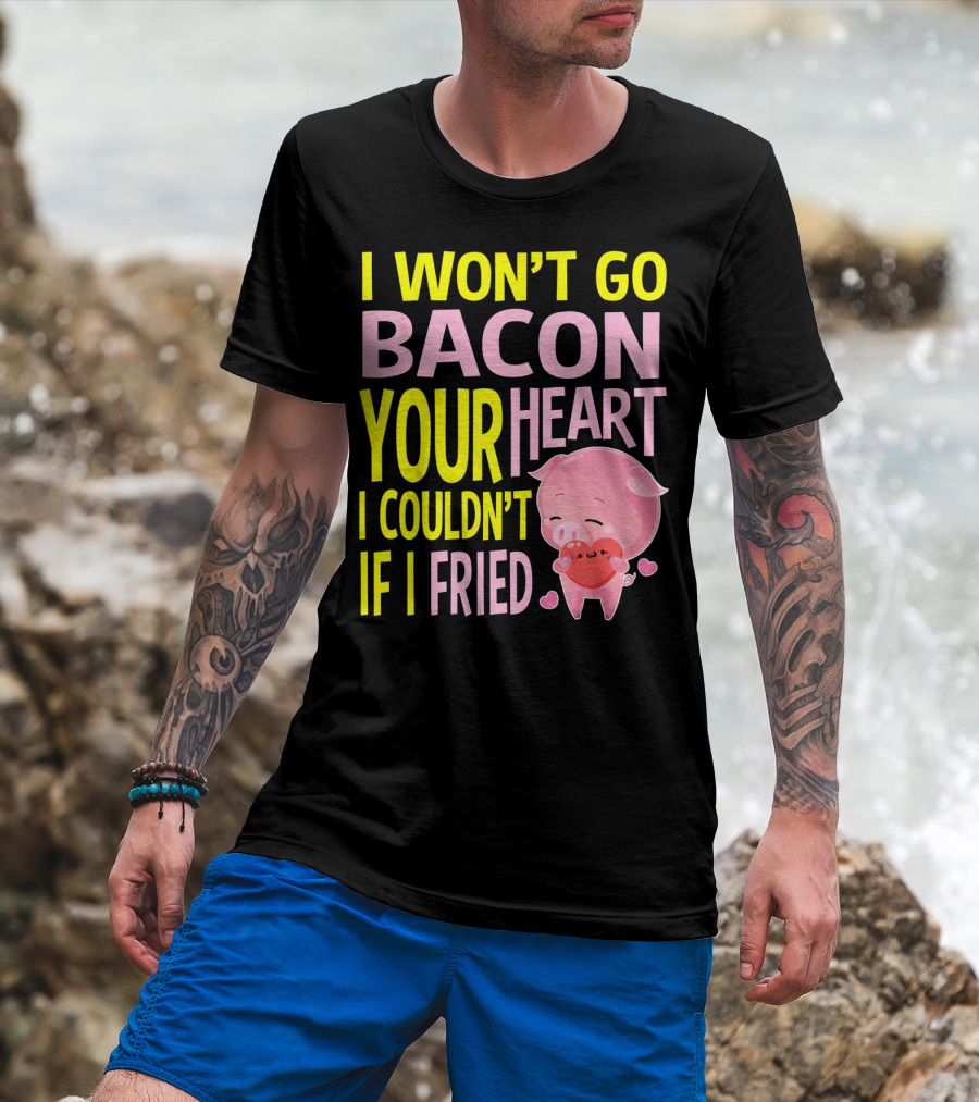 I Won't Go Bacon Your Heart I Couldn't If I Fried Valentine's Day Pig T-Shirt