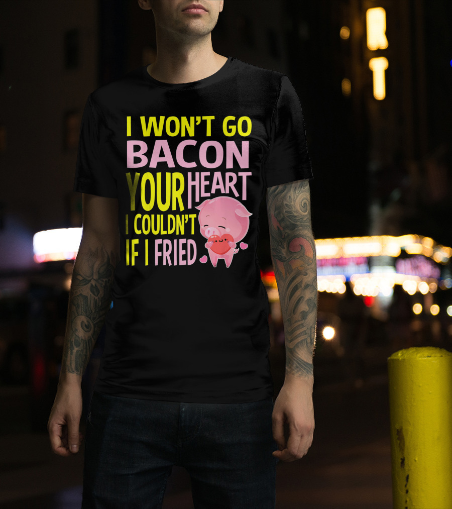 I Won't Go Bacon Your Heart I Couldn't If I Fried Valentine's Day Pig T-Shirt