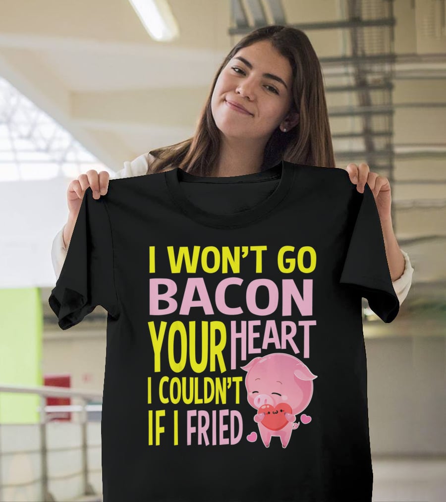 I Won't Go Bacon Your Heart I Couldn't If I Fried Valentine's Day Pig T-Shirt