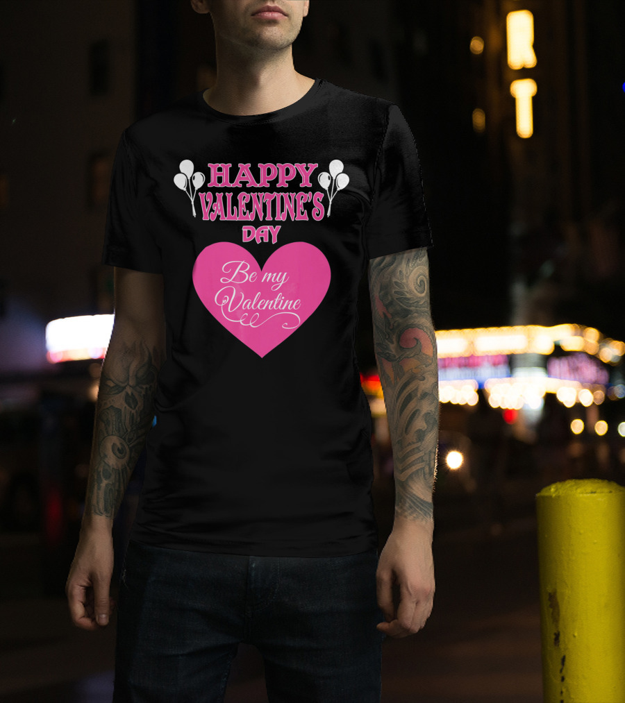 Happy Valentine's Day Be My Valentine Heart And Balloons T-Shirt
