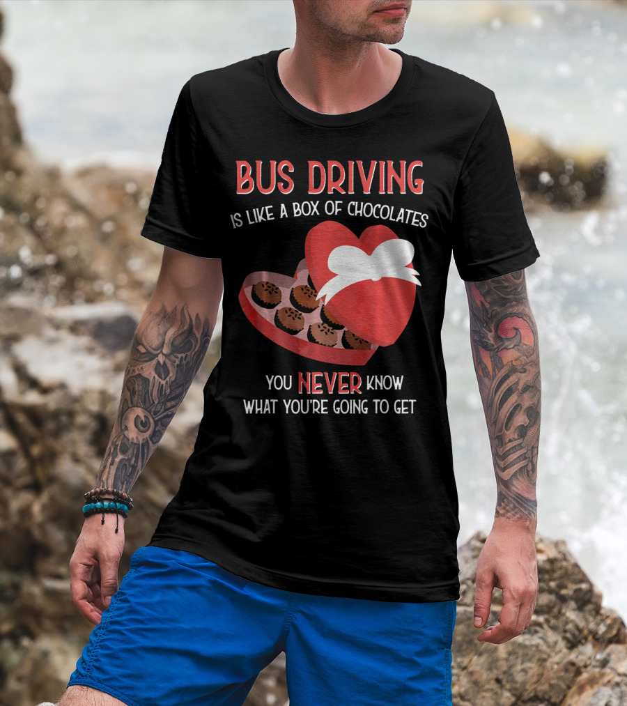 Bus Driving Is Like A Box Of Chocolates You Never Know What You're Going To Get T-Shirt