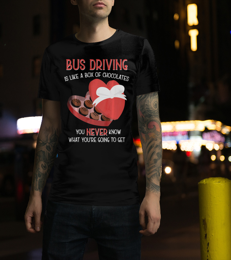 Bus Driving Is Like A Box Of Chocolates You Never Know What You're Going To Get T-Shirt