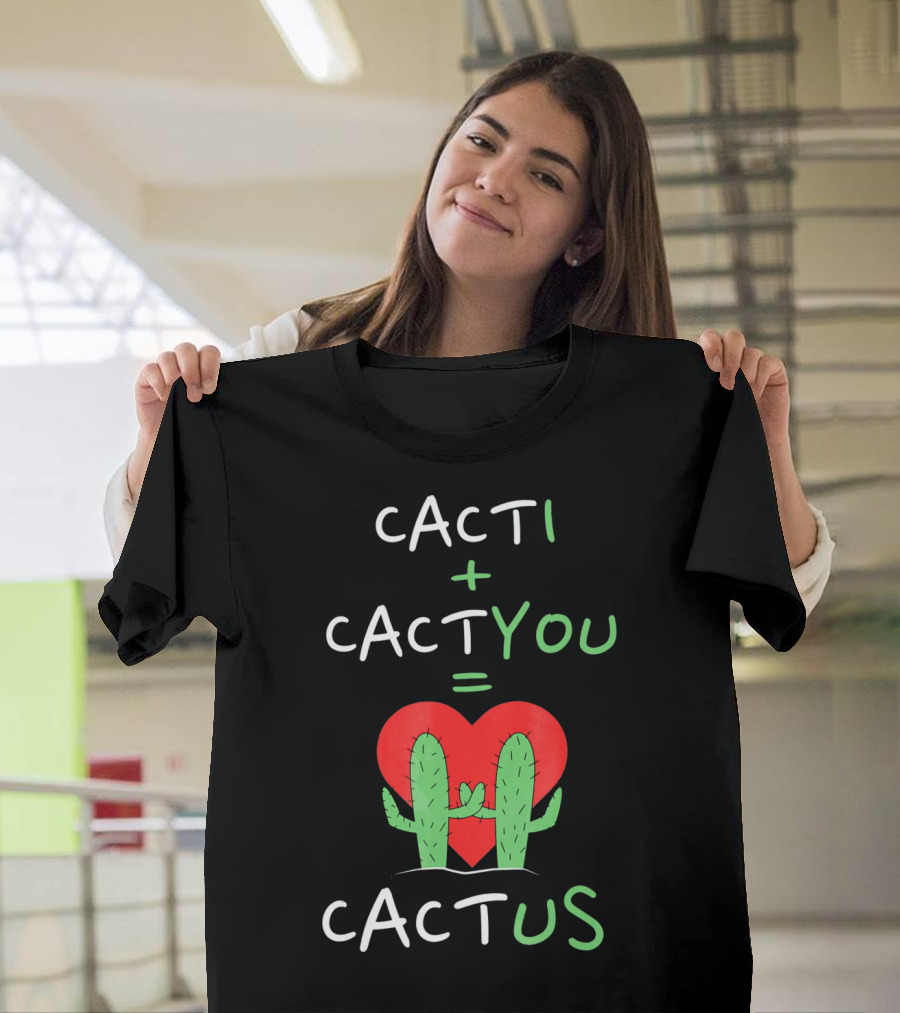 Cacti Plus Cact You Equals Cactus Us Heart Hug T-Shirt