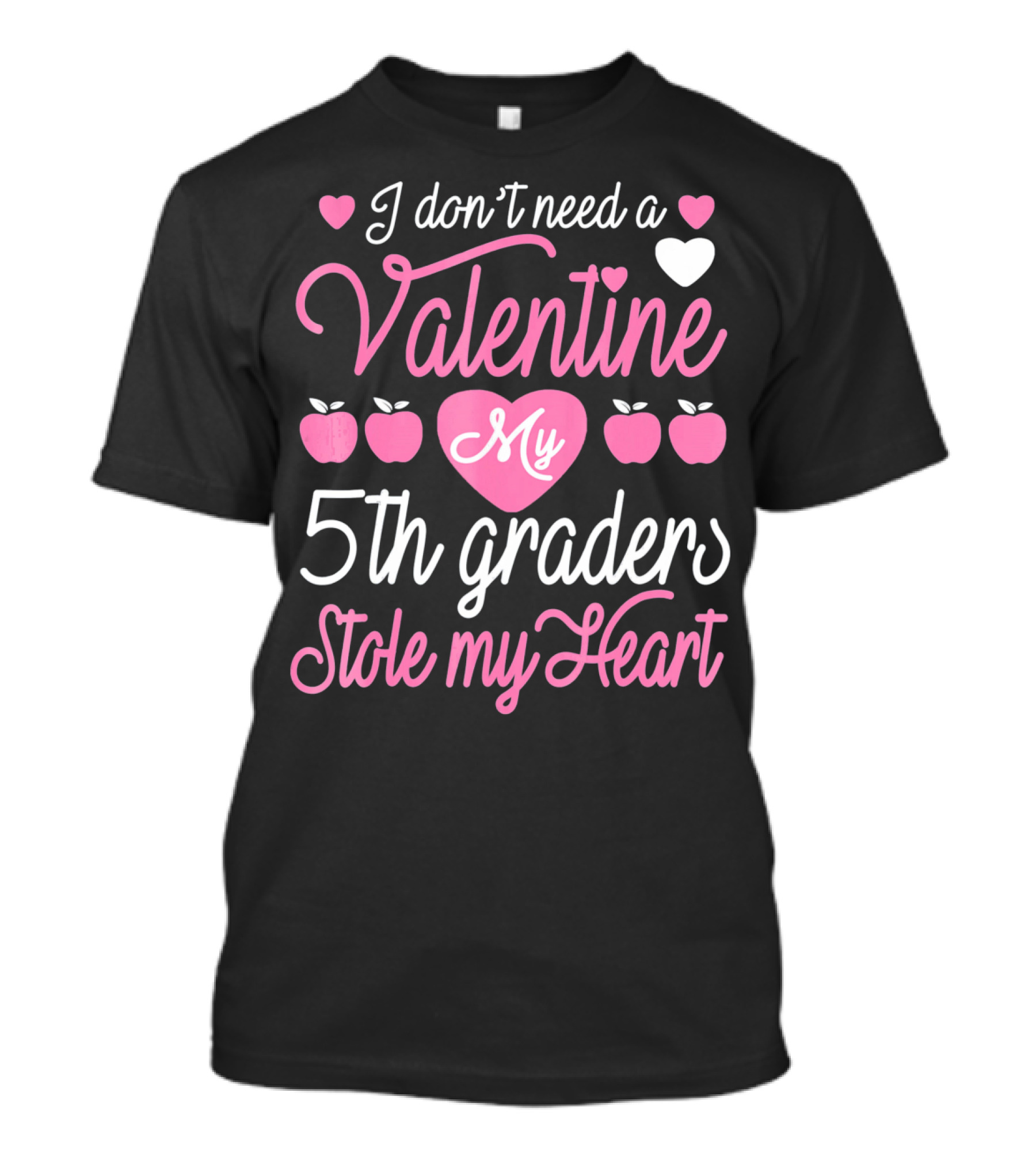 I Don't Need A Valentine My 5th Graders Stole My Heart Valentine Teachers T-Shirt