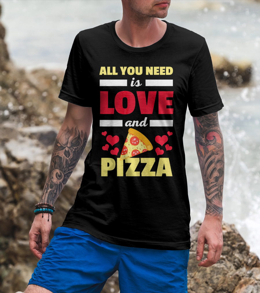 All You Need Is Love And Pizza With Hearts And Slice T-Shirt