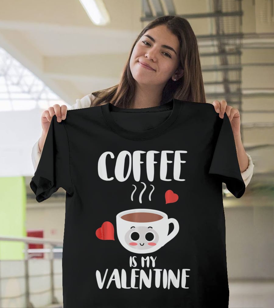 Coffee Is My Valentine Cute Heartwarming Humor T-Shirt