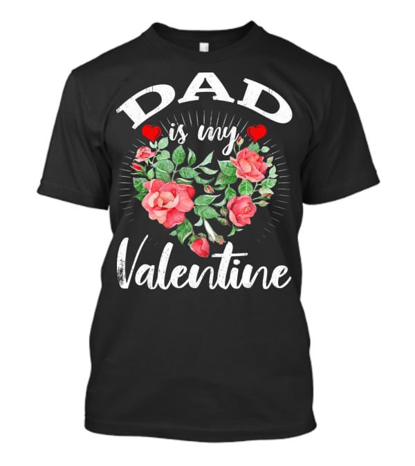 Dad Is My Valentine Heart Roses T-Shirt