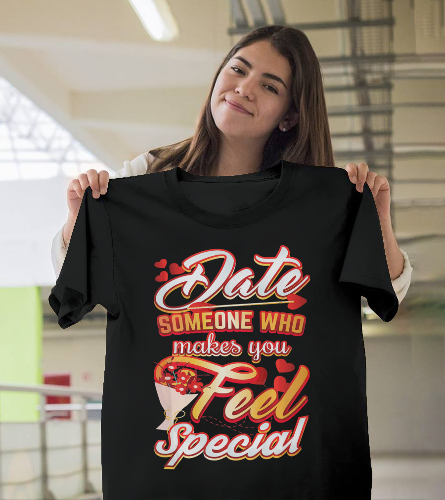 Date Someone Who Makes You Feel Special Bouquet Hearts T-Shirt