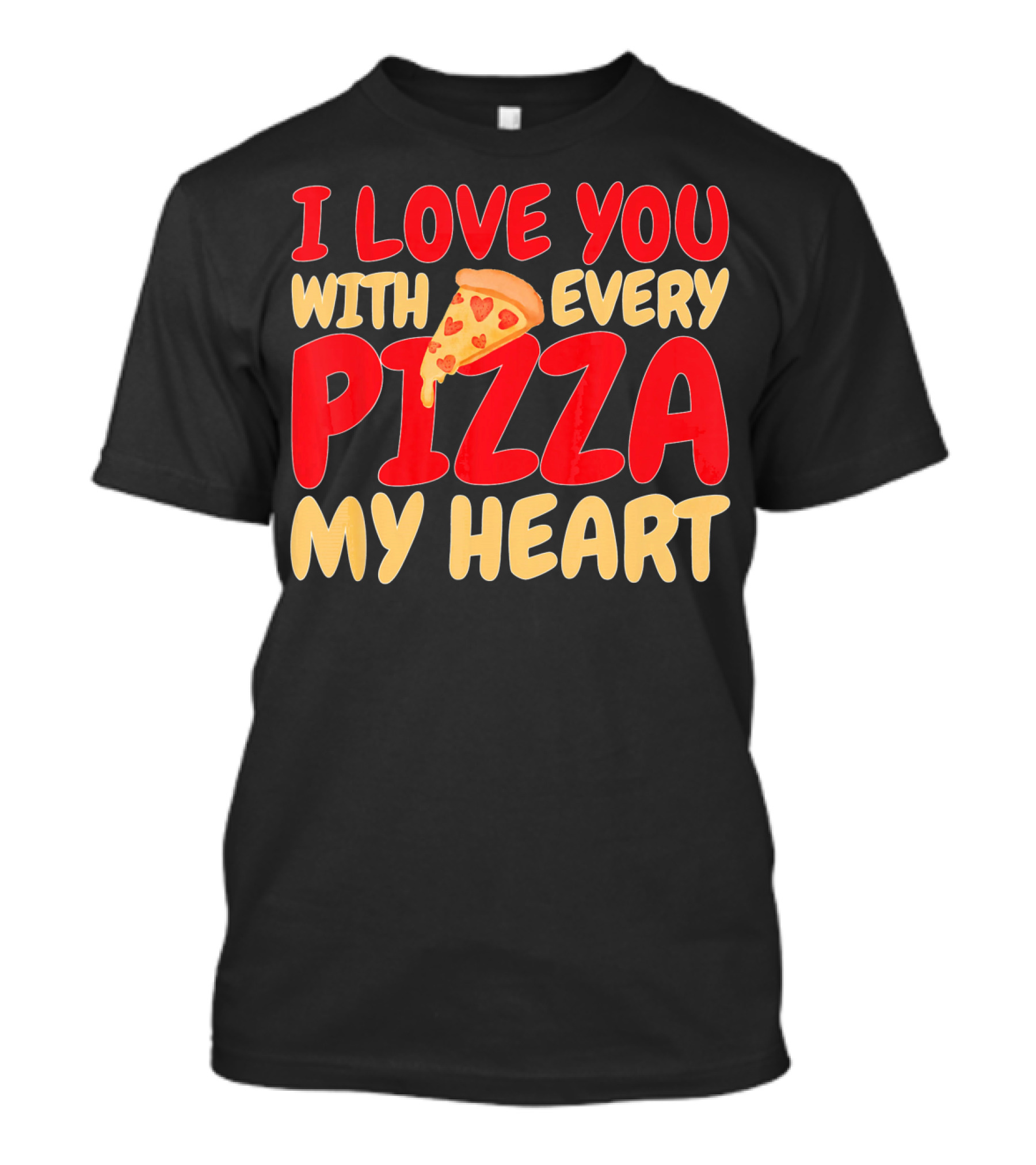 I Love You With Every Pizza My Heart T-Shirt